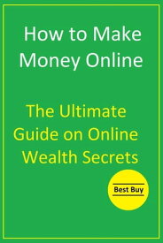How to Make Money Online: The Ultimate Guide on Online Wealth Secrets【電子書籍】[ Hesbon R.M ]