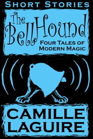 The Bellhound: Four Tales of Modern Magic【電子書籍】[ Camille LaGuire ]