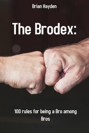 The Brodex: 100 rules for being a Bro among Bros【電子書籍】[ Brian Hayden ]