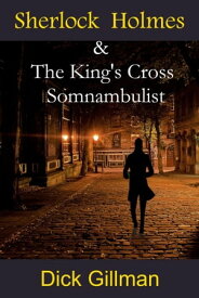 Sherlock Holmes & The King's Cross Somnambulist【電子書籍】[ Dick Gillman ]