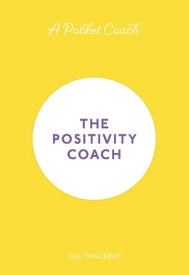 A Pocket Coach: The Positivity Coach【電子書籍】[ Gill Thackray ]