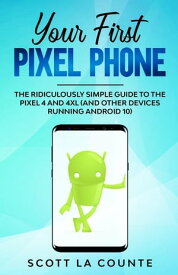 Your First Pixel Phone The Ridiculously Simple Guide to the Pixel 4 and 4XL (and Other Devices Running Android 10)【電子書籍】[ Scott La Counte ]