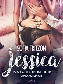 Jessica: Un segreto, tre incontri appassionati: - Novella erotica【電子書籍】[ Sofia Fritzson ]