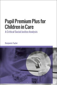 Pupil Premium Plus for Children in Care A Critical Social Justice Analysis【電子書籍】[ Benjamin Taylor ]