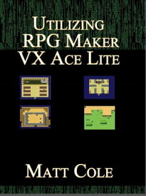 Utilizing RPG Maker VX Ace Lite【電子書籍】[ Matt Cole ]