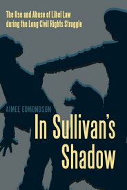In Sullivan's Shadow The Use and Abuse of Libel Law during the Long Civil Rights Struggle【電子書籍】[ Aimee Edmondson ]