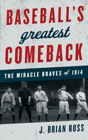 Baseball's Greatest Comeback The Miracle Braves of 1914【電子書籍】[ J. Brian Ross ]