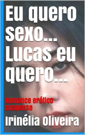 Eu quero sexo… Lucas eu quero Romance er?tico suspense e maravilhosamente lindo! Um dos melhores romance que um autor soube escrever!【電子書籍】[ Irin?lia Oliveira ]