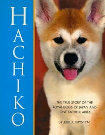 Hachiko The True Story of the Royal Dogs of Japan and One Faithful Akita【電子書籍】[ Julie Chrystyn ]
