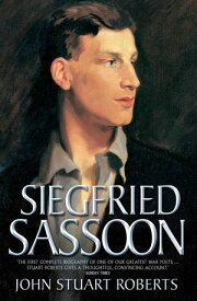Siegfried Sassoon - The First Complete Biography of One of Our Greatest War Poets【電子書籍】[ John Stuart Roberts ]