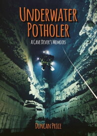 Underwater Potholer A Cave Diver's Memoirs【電子書籍】[ Duncan M. Price ]
