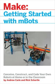 mBot for Makers Conceive, Construct, and Code Your Own Robots at Home or in the Classroom【電子書籍】[ Andrew Carle ]