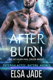 After Burn: Big Sky Alien Mail Order Brides #4 Intergalactic Dating Agency【電子書籍】[ Elsa Jade ]