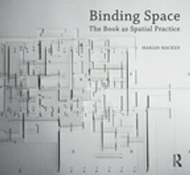 Binding Space: The Book as Spatial Practice【電子書籍】[ Marian Macken ]