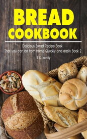 Bread Cookbook Delicious Bread Recipe Book That you can do from home Quickly and easily Book 2【電子書籍】[ L.K. lovely ]