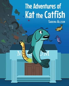 The Adventures of Kat the Catfish【電子書籍】[ Sabrina Allison ]