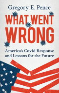What Went Wrong America's Covid Response and Lessons for the Future【電子書籍】[ Gregory E. Pence ]