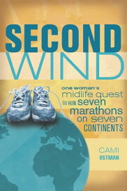 Second Wind One Woman's Midlife Quest to Run Seven Marathons on Seven Continents【電子書籍】[ Cami Ostman ]