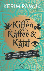 Kiffen, Kaffee und Kajal Eine kurze Geschichte von allem, was uns lieb und orientalisch ist【電子書籍】[ Kerim Pamuk ]