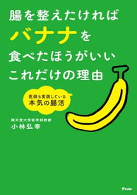 腸を整えたければバナナを食べたほうがいいこれだけの理由 医師も実践している本気の腸活【電子書籍】[ 小林弘幸 ]