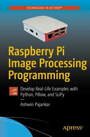 Raspberry Pi Image Processing Programming Develop Real-Life Examples with Python, Pillow, and SciPy【電子書籍】[ Ashwin Pajankar ]