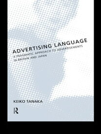 Advertising Language A Pragmatic Approach to Advertisements in Britain and Japan【電子書籍】[ Keiko Tanaka ]