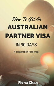 How To Get An Australian Partner Visa【電子書籍】[ Fiona Chan ]