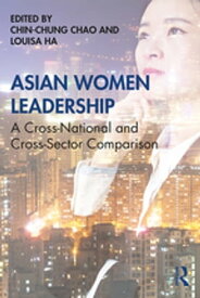 Asian Women Leadership A Cross-National and Cross-Sector Comparison【電子書籍】