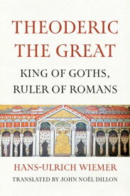 Theoderic the Great King of Goths, Ruler of Romans【電子書籍】[ Hans-Ulrich Wiemer ]