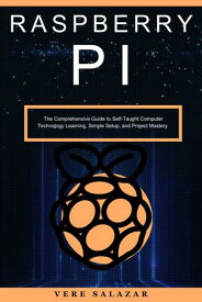Raspberry PI The Comprehensive Guide to Self-Taught Computer Technology Learning, Simple Setup, and Project Mastery【電子書籍】[ Vere salazar ]