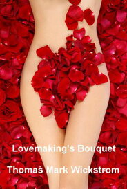 Lovemaking's Bouquet【電子書籍】[ Thomas Mark Wickstrom ]