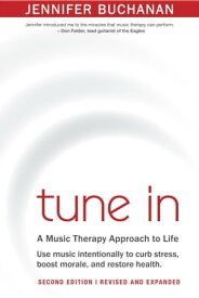 Tune In: Use Music Intentionally to Curb Stress, Boost Morale, and Restore Health. A Music Therapy Approach to Life. Second Edition【電子書籍】[ Jennifer Buchanan ]