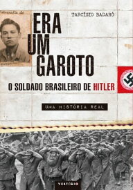 Era um garoto O soldado brasileiro de Hitler ? Uma hist?ria real【電子書籍】[ Tarc?sio Badar? ]