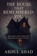 THE HOUSE THAT REMEMBERED YOU : Some places don’t haunt you. They wait for you to return.