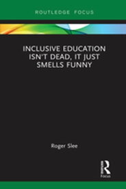 Inclusive Education isn't Dead, it Just Smells Funny【電子書籍】[ Roger Slee ]