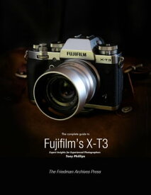 The Complete Guide to Fujifilm's X-T3【電子書籍】[ Tony Phillips ]