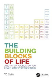 The Building Blocks of Life A Nutrition Foundation for Healthcare Professionals【電子書籍】[ TC Callis ]