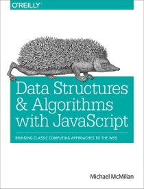 Data Structures and Algorithms with JavaScript Bringing classic computing approaches to the Web【電子書籍】[ Michael McMillan ]