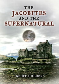The Jacobites and the Supernatural【電子書籍】[ Geoff Holder ]