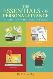 The Essentials of Personal Finance “It’s Not How Much You Make, It’s How Much You Save”【電子書籍】[ Dr. Colzette Hoy ]