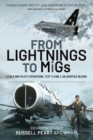 From Lightnings to MiGs A Cold War Pilot's Operations, Test Flying & an Airspeed Record【電子書籍】[ Russ Peart ]