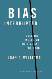 Bias Interrupted Creating Inclusion for Real and for Good【電子書籍】[ Joan C. Williams ]