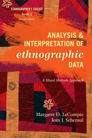 Analysis and Interpretation of Ethnographic Data A Mixed Methods Approach【電子書籍】[ Margaret D. LeCompte ]