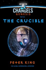 The Crucible Changels Genesis Part Six【電子書籍】[ Peter King ]