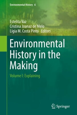 Environmental History in the Making Volume I: Explaining