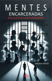 Mentes Encarceladas - M?s All? De Los Muros Imaginarios【電子書籍】[ Virginia Santos ]
