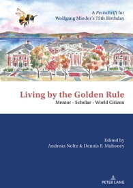Living by the Golden Rule: Mentor ? Scholar ? World Citizen A Festschrift for Wolfgang Mieder’s 75th Birthday【電子書籍】[ Andreas Nolte ]