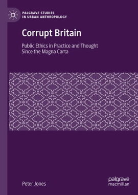 Corrupt Britain Public Ethics in Practice and Thought Since the Magna Carta
