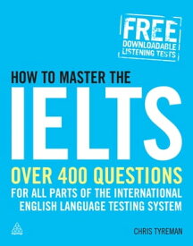 How to Master the IELTS: Over 4 Questions for All Parts of the International English Language Testing System Over 400 Questions for All Parts of the International English Language Testing System【電子書籍】[ Chris John Tyreman ]