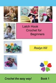 Latch Hook Crochet for Beginners Crochet the Easy Way【電子書籍】[ Roslyn Hill ]